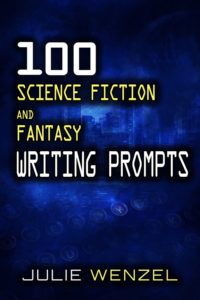 100 Science Fiction and Fantasy Writing Prompts Julie Wenzel