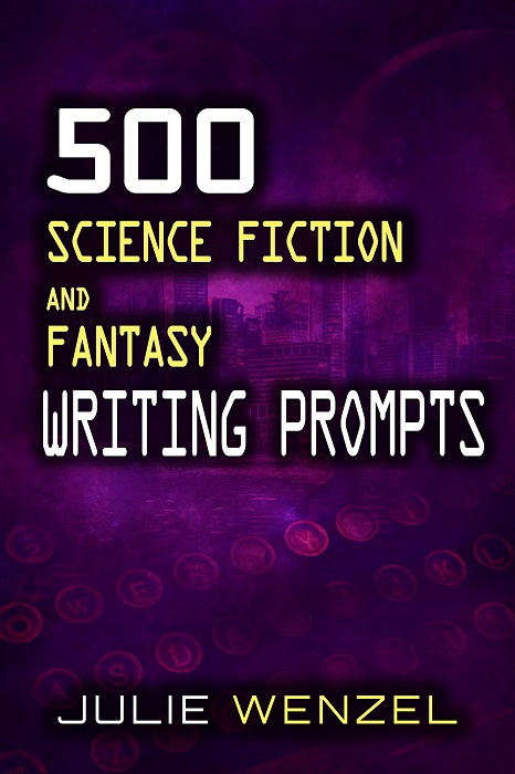 500 Science Fiction and Fantasy Writing Prompts Julie Wenzel